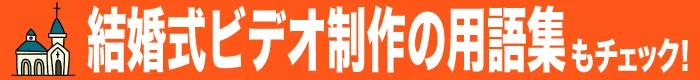 結婚式ビデオ制作に役立つ用語集をチェックする