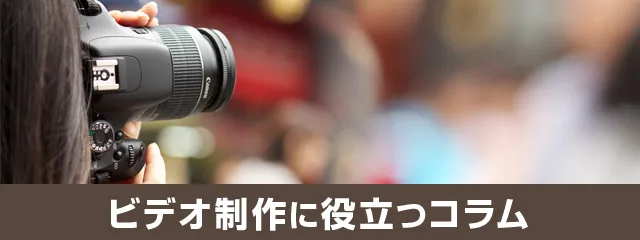 ビデオ制作に役立つコラム集